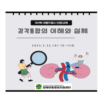 제4회 재활치료사 전문교육, 감각통합의 이해와 실제, 2023년 3월 22일 수요일 10시에서 13시까지 장애아동발달지원센터