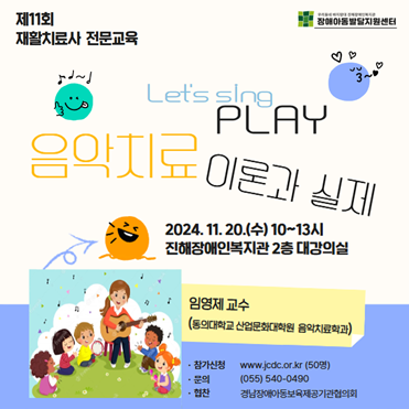 제11회 재활치료사 전문교육 Let's PLAY 음악치료 이론과 실제 일시 : 2024년 11월 20일(수) 10시에서 13시까지 장소 : 진해장애인복지관 2층 대강의실 임영제 교수(동의대학교 산업문화대학원 음악치료학과) 참가신청 : www.jcdc.or.kr 문의 : (055)540-0490 협찬 : 경남장애아동보육제공기관 협의회